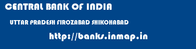 CENTRAL BANK OF INDIA  UTTAR PRADESH FIROZABAD SHIKOHABAD   banks information 